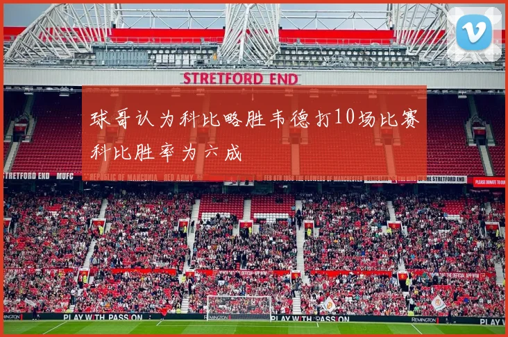球哥认为科比略胜韦德打10场比赛科比胜率为六成