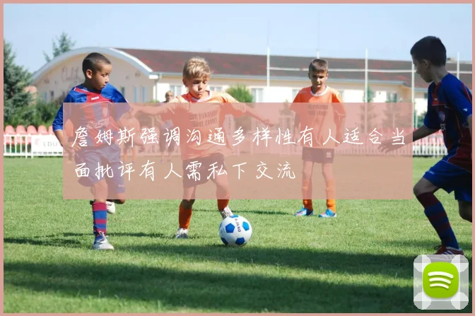 詹姆斯强调沟通多样性有人适合当面批评有人需私下交流