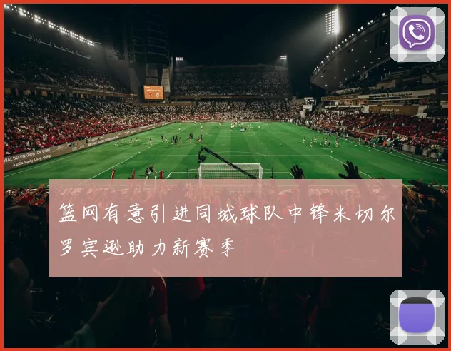 篮网有意引进同城球队中锋米切尔罗宾逊助力新赛季