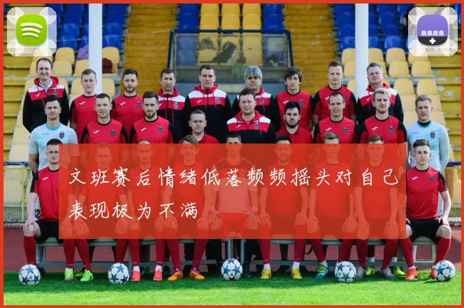 文班赛后情绪低落频频摇头对自己表现极为不满